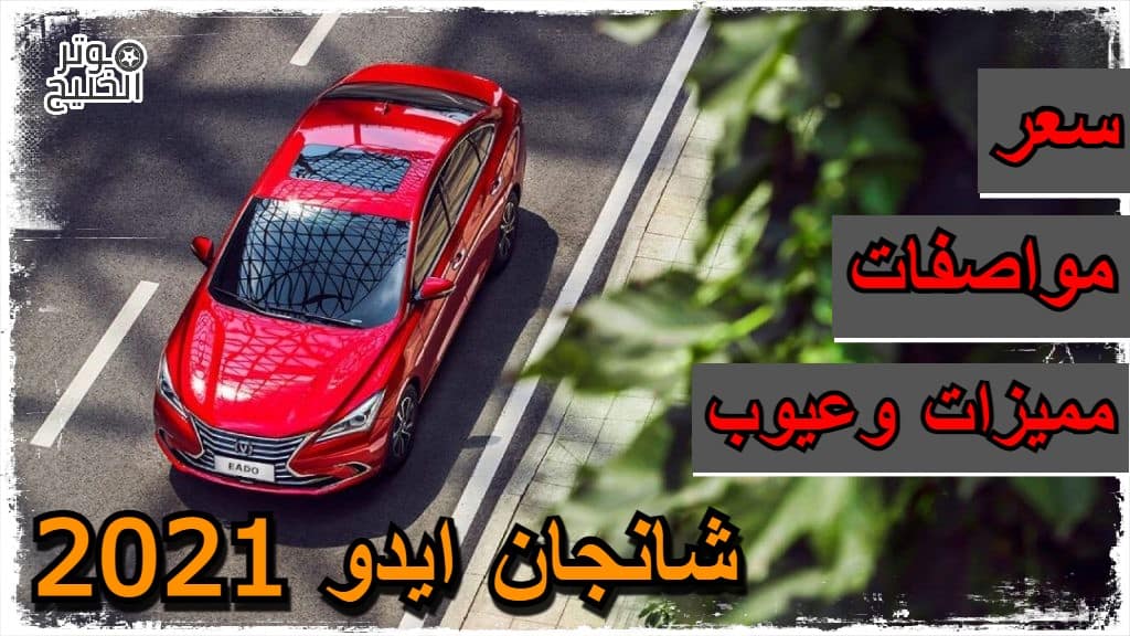 شانجان ايدو .. تقرير شامل عن سيارة شانجان ايدو 2021 في الأسواق السعودية
